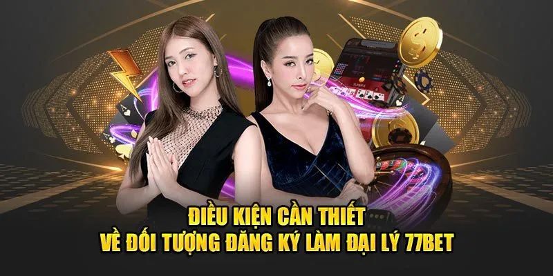 Điều kiện để trở thành đại lý 77bet