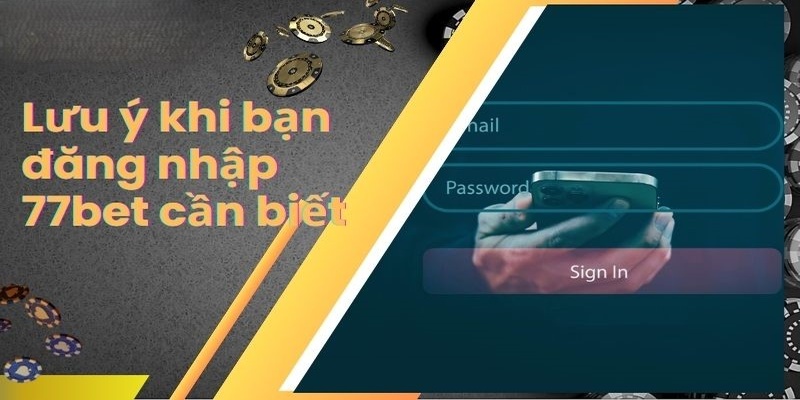 Lưu ý quan trọng khi đăng nhập 77bet