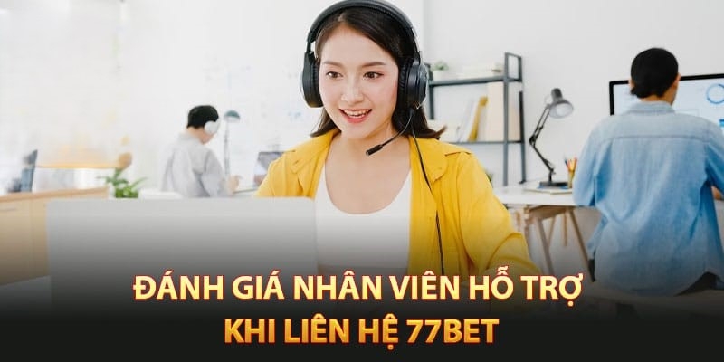 Nhận xét chân thực của hội viên khi liên hệ 77bet