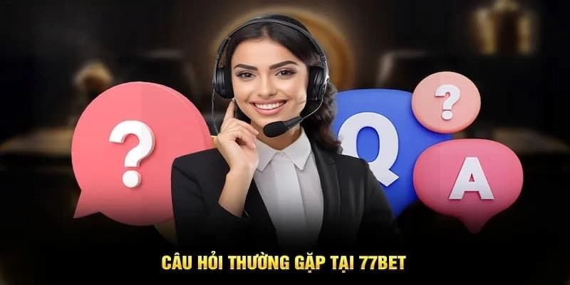 Các thắc mắc liên quan tới đăng ký tài khoản 77bet